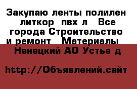 Закупаю ленты полилен, литкор, пвх-л - Все города Строительство и ремонт » Материалы   . Ненецкий АО,Устье д.